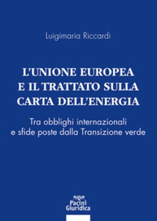 L'Unione Europea e il Trattato sulla Carta dell'Energia. Tra obblighi internazionali e sfide poste dalla Transizione verde Luigimaria Riccardi