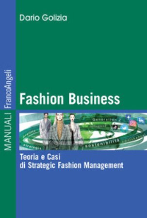 Fashion business. Teoria e casi di strategic fashion management Dario Golizia
