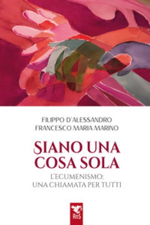 Siano una cosa sola. L'ecumenismo, una chiamata per tutti Filippo D'Alessandro