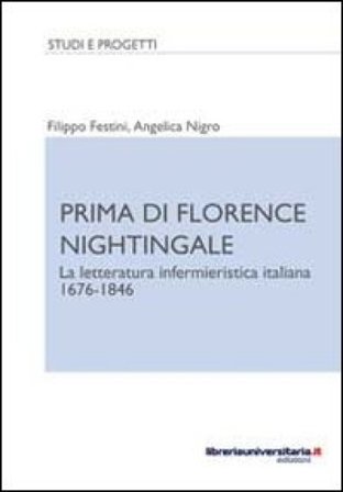 Prima di Florence Nightingale. La letteratura infermieristica italiana 1676-1846 Filippo Festini