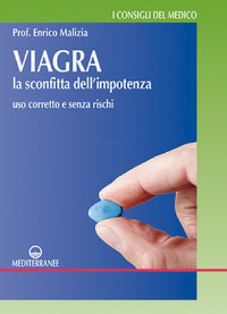 Viagra. La sconfitta dell'impotenza. Uso corretto e senza rischi Enrico Malizia