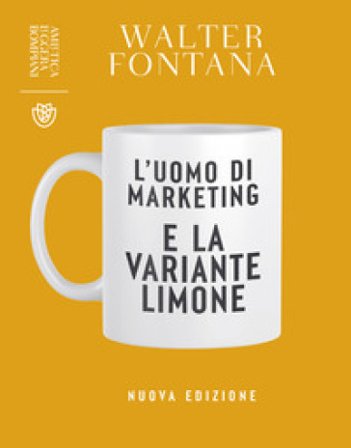 L'uomo di marketing e la variante limone. Nuova ediz. Walter Fontana