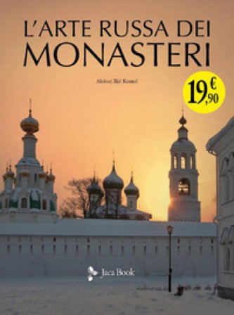 L'arte russa dei monasteri. Ediz. illustrata Aleksej Ilijc Komec