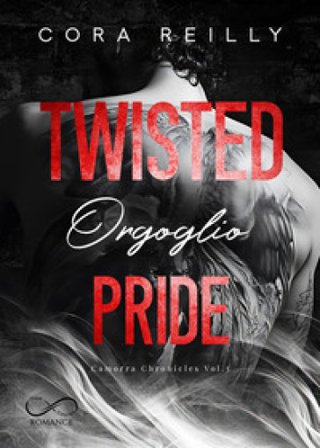 Twisted pride. Orgoglio. Camorra chronicles. Vol. 3 Cora Reilly