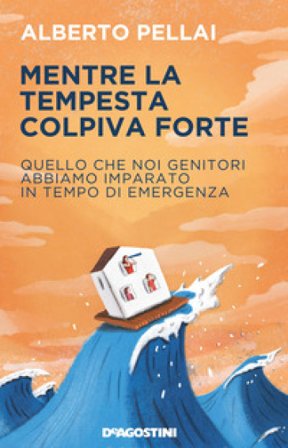 Mentre la tempesta colpiva forte. Quello che noi genitori abbiamo imparato in tempo di emergenza Alberto Pellai