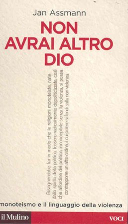 Non avrai altro Dio. Il monoteismo e il linguaggio della violenza Jan Assmann