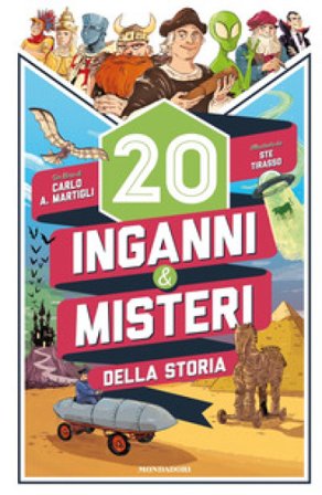 20 inganni & misteri della storia. Ediz. illustrata Carlo A. Martigli
