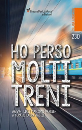 Ho perso molti treni. Nuova ediz. Licei «Manzoni» di Varese