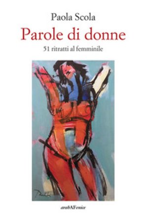 Parole di donne. 51 ritratti al femminile Paola Scola