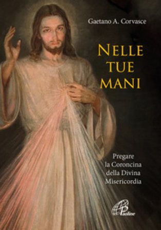 Nelle tue mani. Pregare la Coroncina della Divina Misericordia Gaetano Adalberto Corvasce