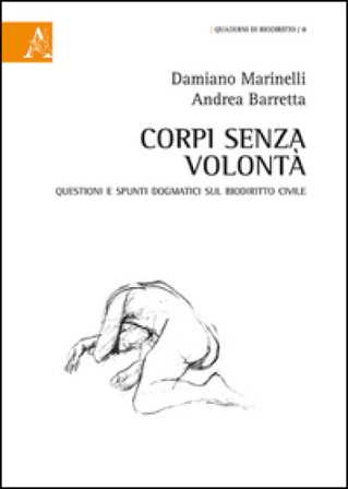Corpi senza volontà. Questioni e spunti dogmatici sul biodiritto civile Damiano Marinelli
