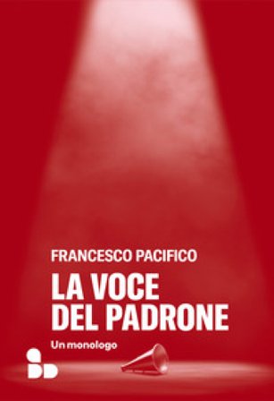 La voce del padrone. Un monologo Francesco Pacifico