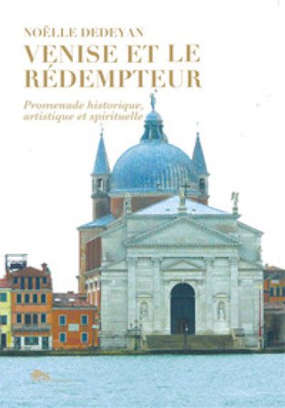 Venise et le Rédempteur. Promenade historique, artistique et spirituelle Noëlle DEDEYAN
