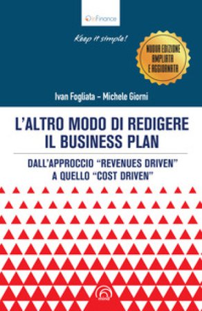 L'altro modo di redigere il business plan. Dall'approccio «revenues driven» a quello «cost driven». Nuova ediz. Michele Giorni