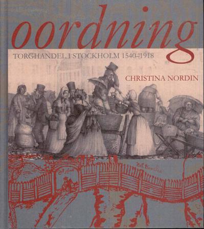 Oordning : torghandel i Stockholm 1540-1918 - Bok av Christina Nordin - Inbunden