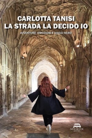 La strada la decido io. Avventure, emozioni e viaggi nerd Carlotta Tanisi