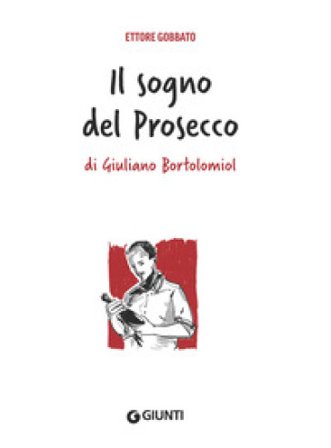 Il sogno del prosecco di Giuliano Bortolomiol Ettore Gobbato