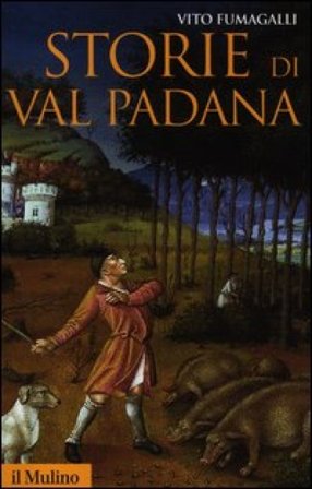 Storie di Val Padana. Campagne, foreste e città da Alboino a Cangrandedella Scala Vito Fumagalli