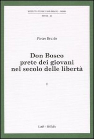 Don Bosco prete dei giovani nel secolo delle libertà. Vol. 1 Pietro Braido