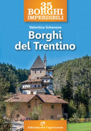 35 borghi imperdibili. Borghi del Trentino Valentina Schenoni
