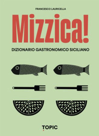 Mizzica! Dizionario gastronomico siciliano Francesco Lauricella