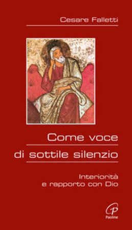 Come voce di sottile silenzio. Interiorità e rapporto con Dio Cesare Falletti