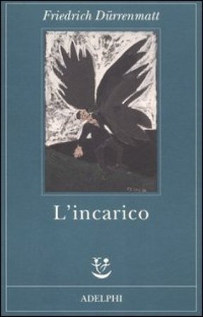 L'incarico ovvero Sull'osservare di chi osserva gli osservatori. Novella in ventiquattro frasi Friedrich Dürrenmatt