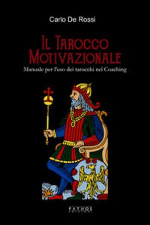 Il tarocco motivazionale. Manuale per l'uso dei tarocchi nel coaching Carlo De Rossi