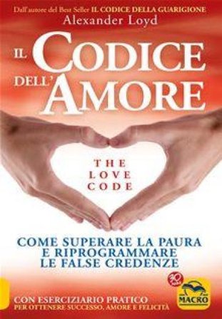 Il codice dell'amore. The love code. Come superare la paura e riprogrammare le false credenze Alexander Loyd
