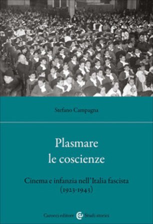 Plasmare le coscienze. Cinema e infanzia nell'Italia fascista (1923-1943) Stefano Campagna