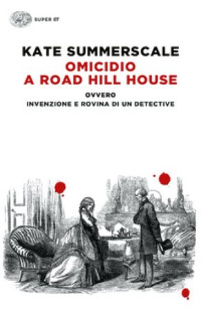 Omicidio a Road Hill House ovvero Invenzione e rovina di un detective Kate Summerscale