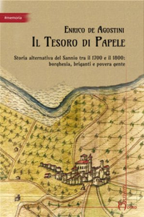 Il tesoro di Papele. Storia alternativa del Sannio tra 1700 e 1800: borghesia, briganti e povera gente Enrico De Agostini