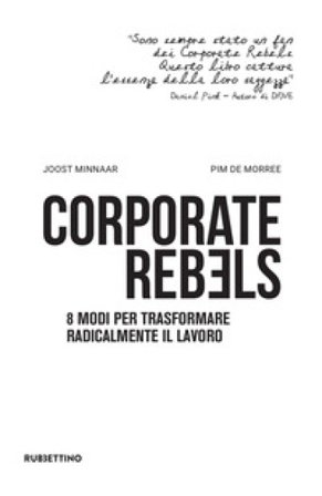 Corporate rebels. 8 modi per trasformare radicalmente il lavoro Joost Minnaar