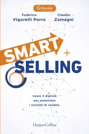 Smart selling. Usare il digitale per aumentare i risultati di vendita Federico Vigorelli Porro