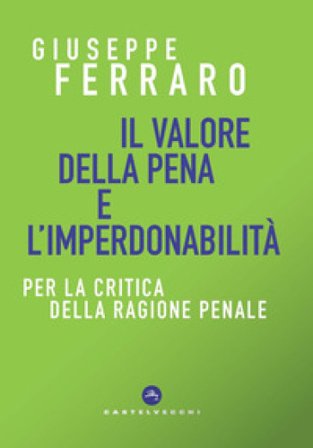 Il valore della pena e l'imperdonabilità. Per la critica della ragione penale Giuseppe Ferraro
