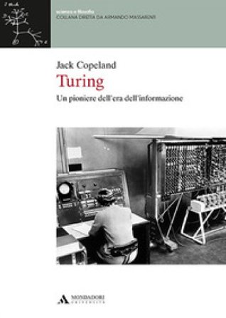 Turing. Un pioniere dell'era dell'informazione Jack Copeland