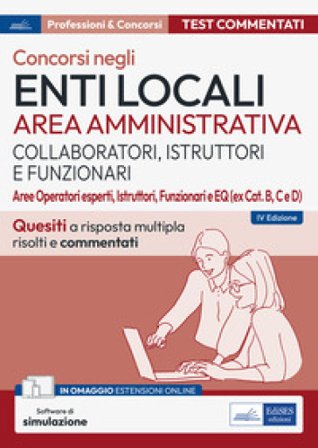 Test commentati per i concorsi negli enti locali area amministrativa. Quesiti a risposta multipla commentati. Aree Operatori esperti, Istruttori, 