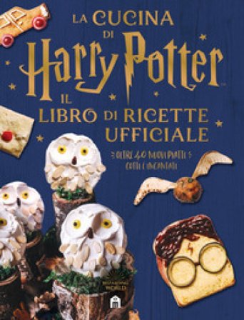 La cucina di Harry Potter. Il libro di ricette ufficiale. Oltre 40 nuovi piatti cotti e incantati J. K. Rowling