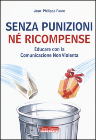 Senza punizioni né ricompense. Educare con la comunicazione non violenta Jean-Philippe Faure