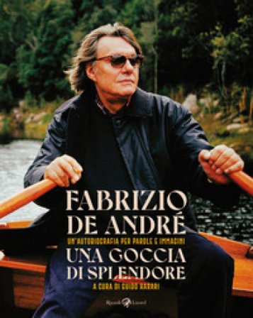 Una goccia di splendore. Un'autobiografia per parole e immagini. Nuova ediz. Fabrizio De André