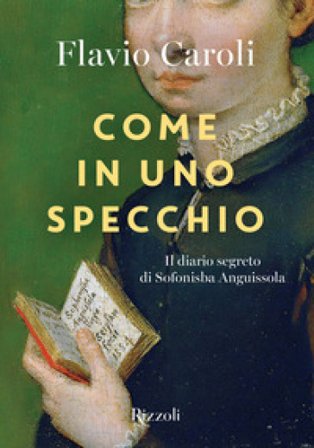Come in uno specchio. Il diario segreto di Sofonisba Anguissola. Ediz. illustrata Flavio Caroli