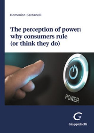 The perception of power: why consumers rule (or think they do) Domenico Sardanelli