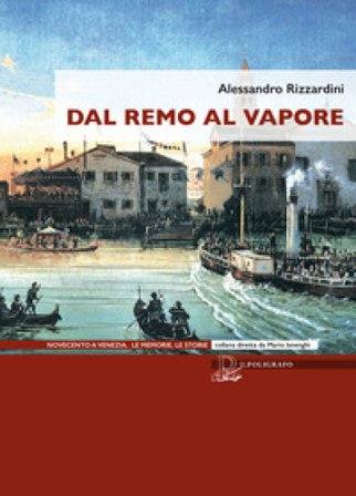 Dal remo al vapore. I vaporetti e la nascita del trasporto pubblico a Venezia Alessandro Rizzardini