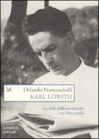 Karl Löwith. Le sfide della modernità tra Dio e nulla Orlando Franceschelli
