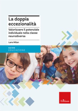La doppia eccezionalità. Valorizzare il potenziale individuale nella classe neurodiversa Lara Milan