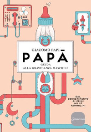 Papà. Guida alla gravidanza maschile. Dal concepimento ai primi mille pannolini. Nuova ediz. Giacomo Papi