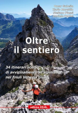 Oltre il sentiero. 34 itinerari scelti di avvicinamento all'alpinismo nel Friuli Venezia Giulia Omar Gubeila