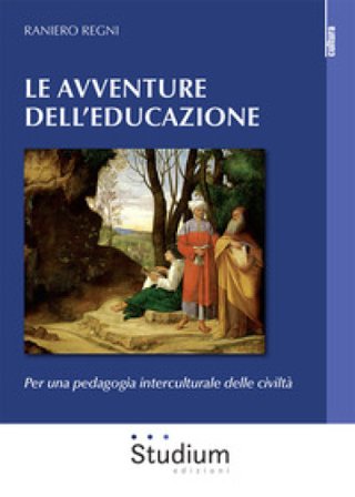 Le avventura dell'educazione. Per una pedagogia interculturale delle civiltà Raniero Regni