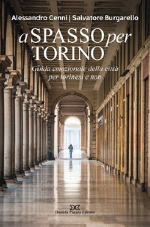 A spasso per Torino. Guida emozionale della città per torinesi e non Alessandro Cenni