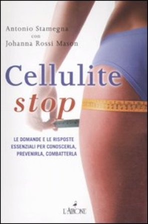 Cellulite stop. Le domande e le risposte essenziali per conoscerla, prevenirla, combatterla Antonio Stamegna